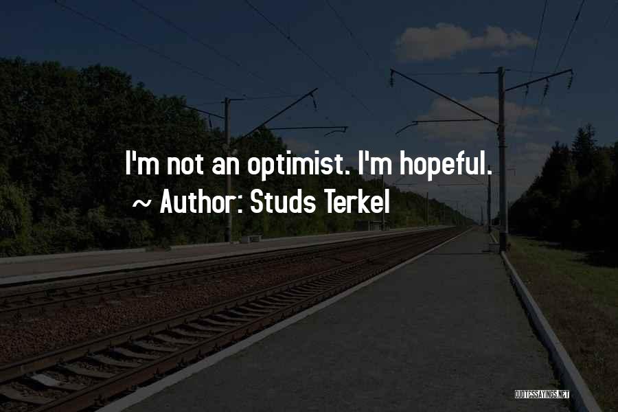 Studs Terkel Quotes: I'm Not An Optimist. I'm Hopeful.