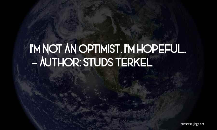 Studs Terkel Quotes: I'm Not An Optimist. I'm Hopeful.