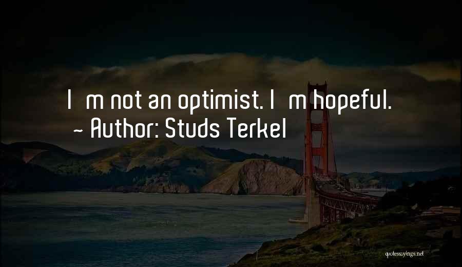 Studs Terkel Quotes: I'm Not An Optimist. I'm Hopeful.