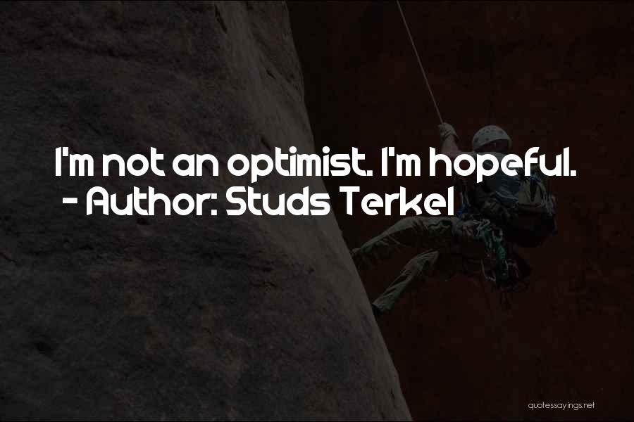 Studs Terkel Quotes: I'm Not An Optimist. I'm Hopeful.