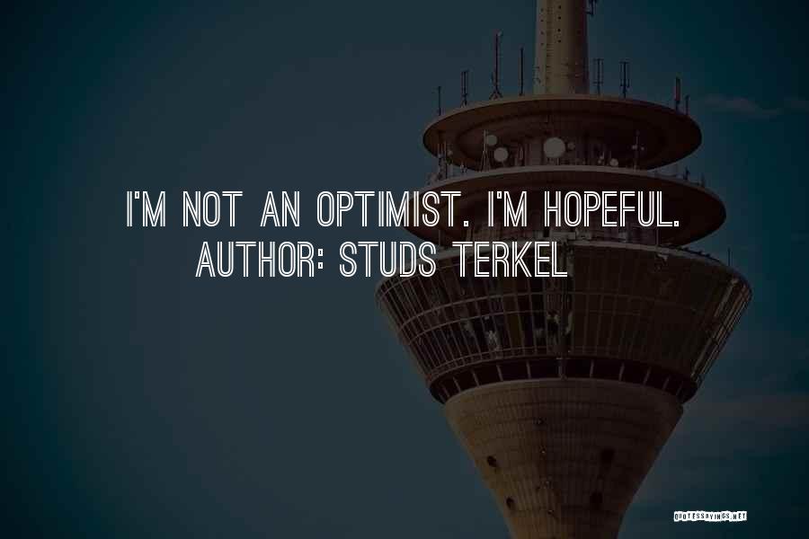 Studs Terkel Quotes: I'm Not An Optimist. I'm Hopeful.