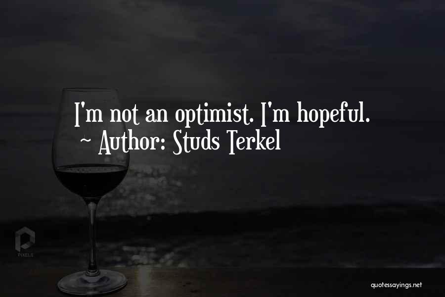 Studs Terkel Quotes: I'm Not An Optimist. I'm Hopeful.