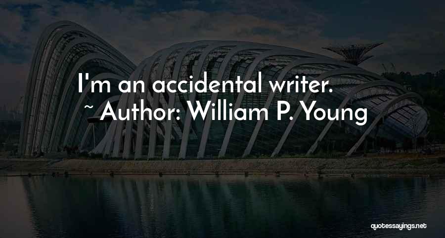 William P. Young Quotes: I'm An Accidental Writer.