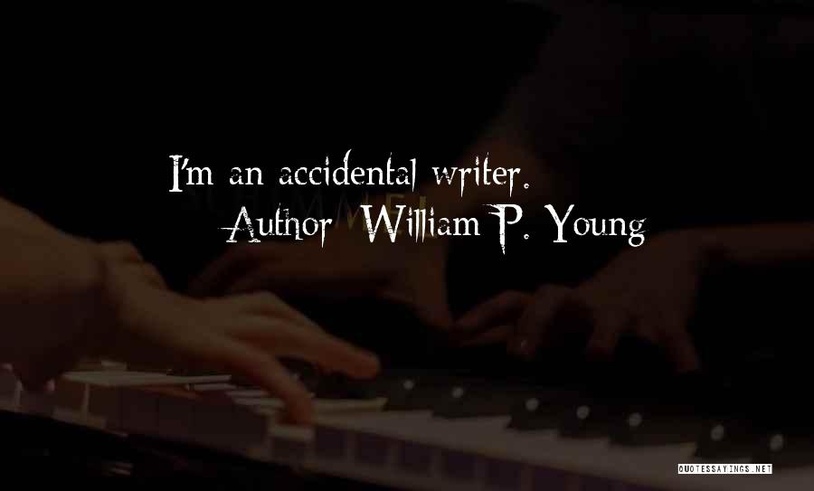 William P. Young Quotes: I'm An Accidental Writer.