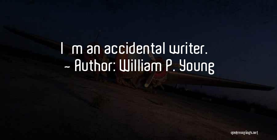 William P. Young Quotes: I'm An Accidental Writer.