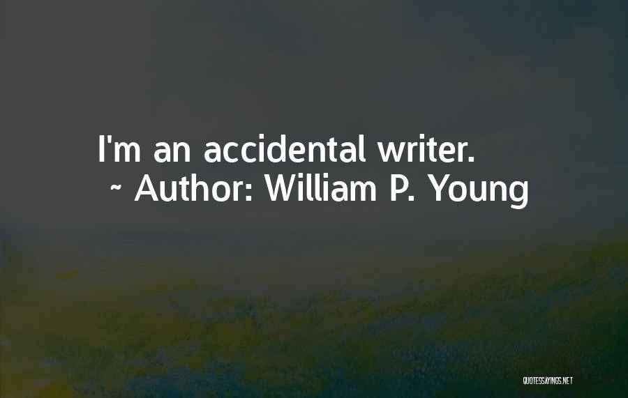 William P. Young Quotes: I'm An Accidental Writer.