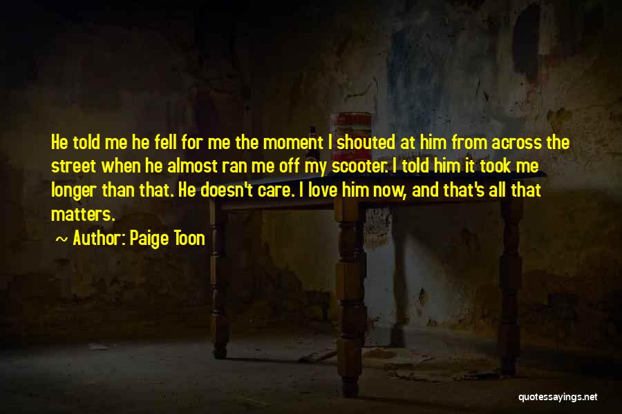 Paige Toon Quotes: He Told Me He Fell For Me The Moment I Shouted At Him From Across The Street When He Almost