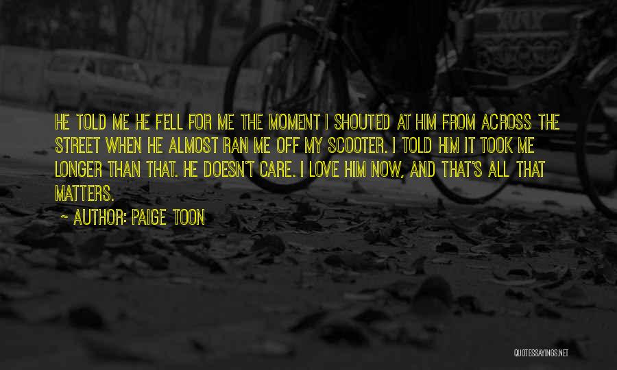 Paige Toon Quotes: He Told Me He Fell For Me The Moment I Shouted At Him From Across The Street When He Almost