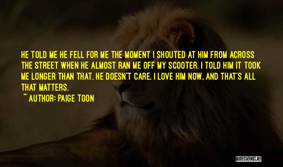 Paige Toon Quotes: He Told Me He Fell For Me The Moment I Shouted At Him From Across The Street When He Almost