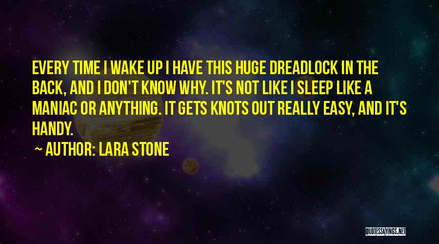 Lara Stone Quotes: Every Time I Wake Up I Have This Huge Dreadlock In The Back, And I Don't Know Why. It's Not