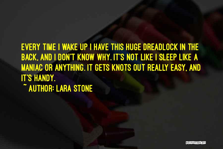 Lara Stone Quotes: Every Time I Wake Up I Have This Huge Dreadlock In The Back, And I Don't Know Why. It's Not