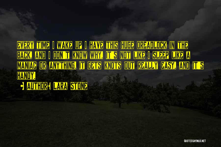 Lara Stone Quotes: Every Time I Wake Up I Have This Huge Dreadlock In The Back, And I Don't Know Why. It's Not