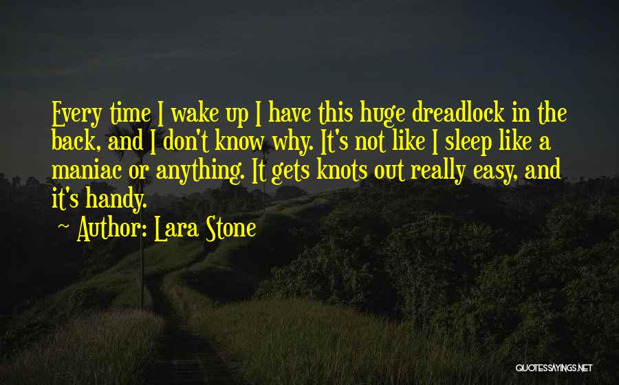 Lara Stone Quotes: Every Time I Wake Up I Have This Huge Dreadlock In The Back, And I Don't Know Why. It's Not