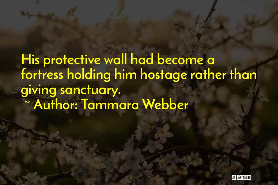 Tammara Webber Quotes: His Protective Wall Had Become A Fortress Holding Him Hostage Rather Than Giving Sanctuary.