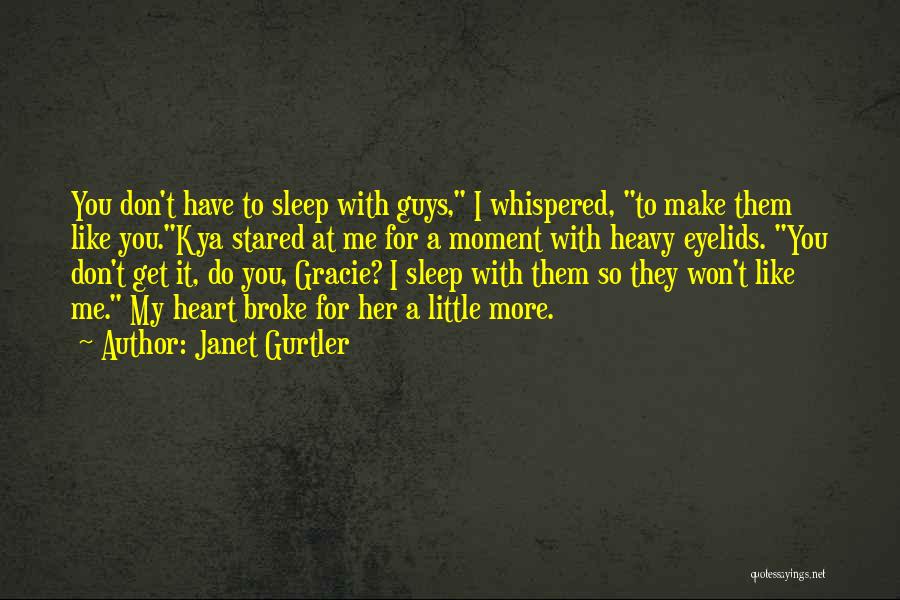 Janet Gurtler Quotes: You Don't Have To Sleep With Guys, I Whispered, To Make Them Like You.kya Stared At Me For A Moment