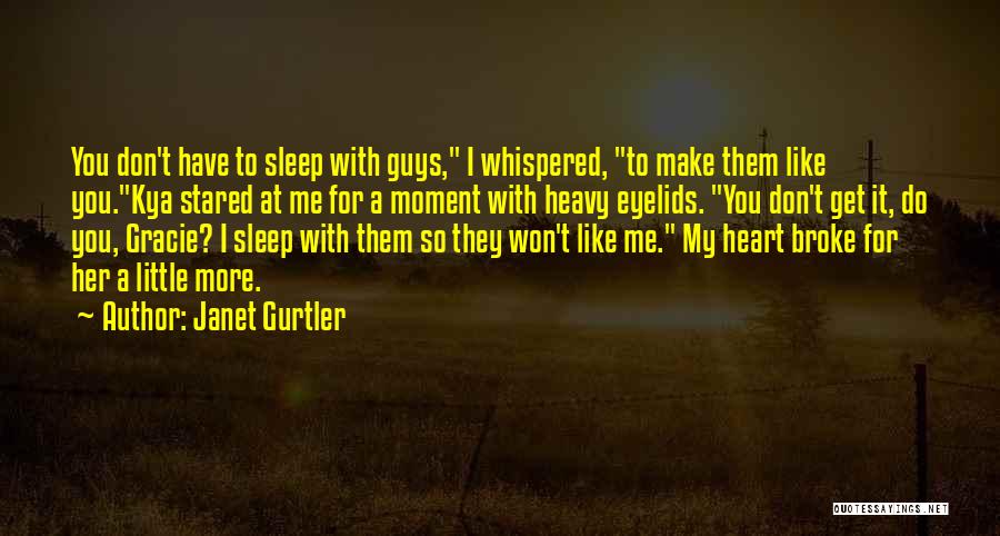 Janet Gurtler Quotes: You Don't Have To Sleep With Guys, I Whispered, To Make Them Like You.kya Stared At Me For A Moment