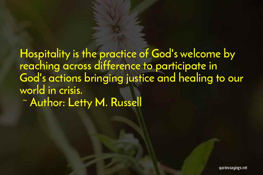 Letty M. Russell Quotes: Hospitality Is The Practice Of God's Welcome By Reaching Across Difference To Participate In God's Actions Bringing Justice And Healing