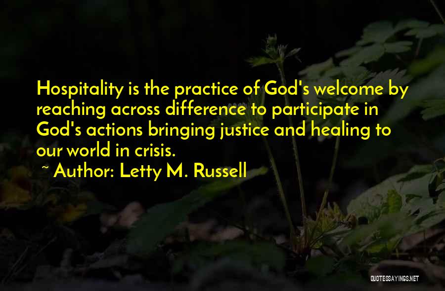 Letty M. Russell Quotes: Hospitality Is The Practice Of God's Welcome By Reaching Across Difference To Participate In God's Actions Bringing Justice And Healing