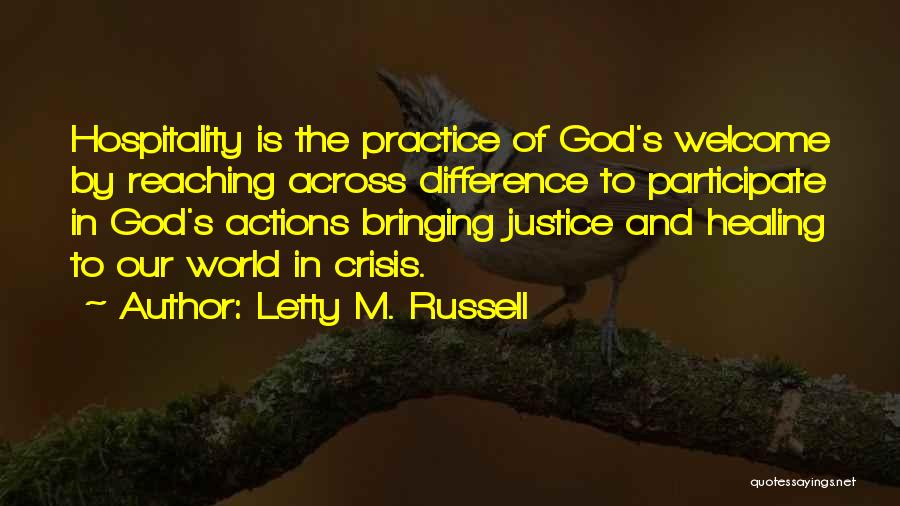 Letty M. Russell Quotes: Hospitality Is The Practice Of God's Welcome By Reaching Across Difference To Participate In God's Actions Bringing Justice And Healing