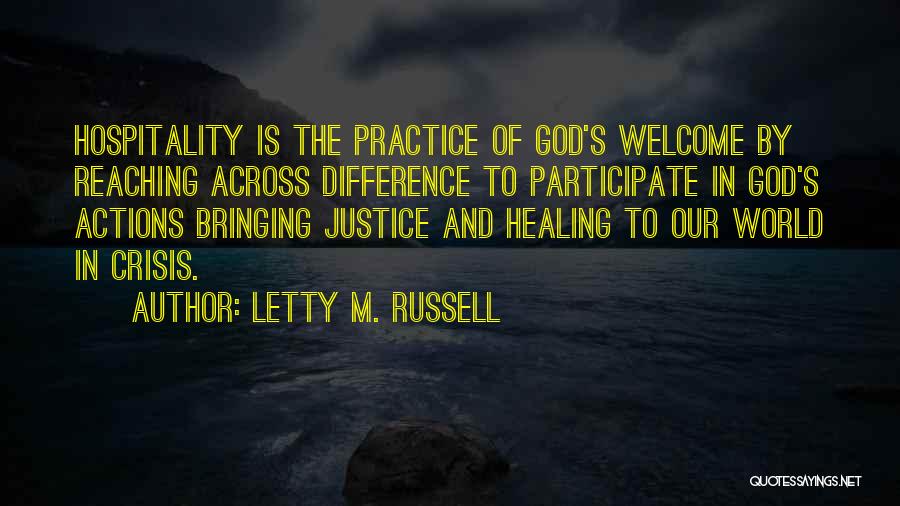 Letty M. Russell Quotes: Hospitality Is The Practice Of God's Welcome By Reaching Across Difference To Participate In God's Actions Bringing Justice And Healing