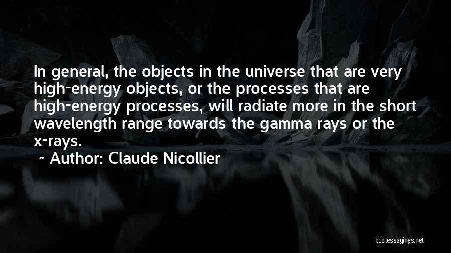 Claude Nicollier Quotes: In General, The Objects In The Universe That Are Very High-energy Objects, Or The Processes That Are High-energy Processes, Will