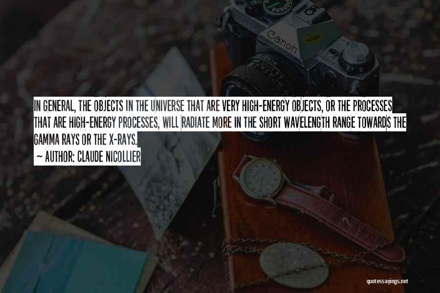 Claude Nicollier Quotes: In General, The Objects In The Universe That Are Very High-energy Objects, Or The Processes That Are High-energy Processes, Will