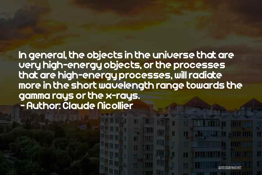 Claude Nicollier Quotes: In General, The Objects In The Universe That Are Very High-energy Objects, Or The Processes That Are High-energy Processes, Will