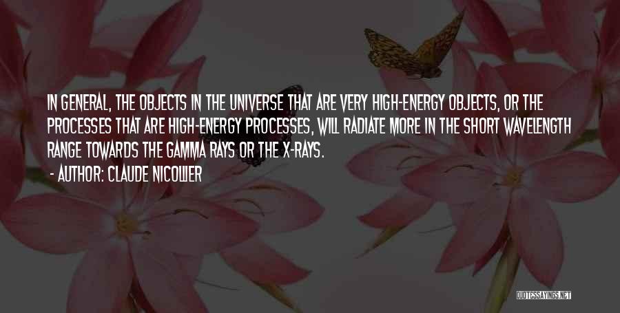 Claude Nicollier Quotes: In General, The Objects In The Universe That Are Very High-energy Objects, Or The Processes That Are High-energy Processes, Will