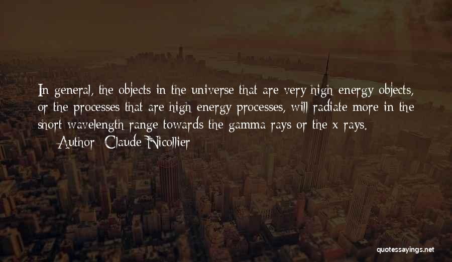 Claude Nicollier Quotes: In General, The Objects In The Universe That Are Very High-energy Objects, Or The Processes That Are High-energy Processes, Will