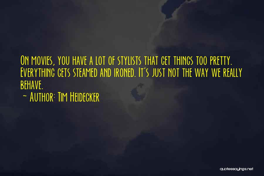 Tim Heidecker Quotes: On Movies, You Have A Lot Of Stylists That Get Things Too Pretty. Everything Gets Steamed And Ironed. It's Just