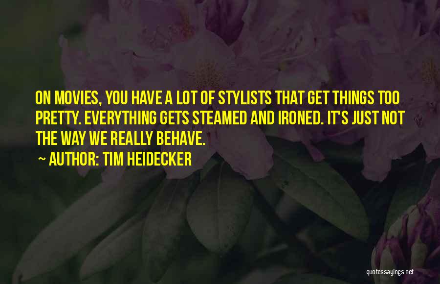 Tim Heidecker Quotes: On Movies, You Have A Lot Of Stylists That Get Things Too Pretty. Everything Gets Steamed And Ironed. It's Just