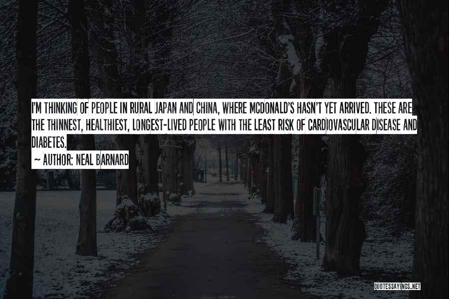 Neal Barnard Quotes: I'm Thinking Of People In Rural Japan And China, Where Mcdonald's Hasn't Yet Arrived. These Are The Thinnest, Healthiest, Longest-lived
