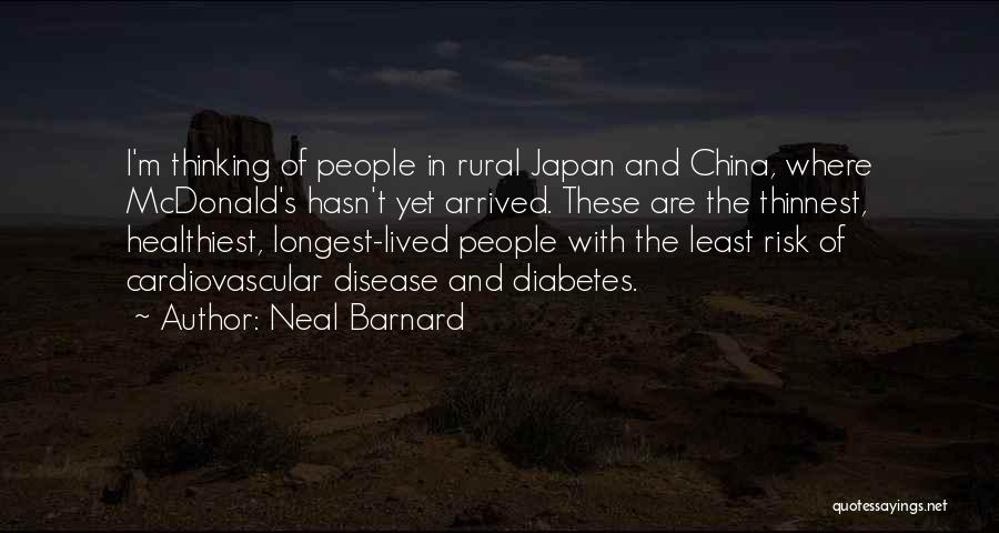Neal Barnard Quotes: I'm Thinking Of People In Rural Japan And China, Where Mcdonald's Hasn't Yet Arrived. These Are The Thinnest, Healthiest, Longest-lived