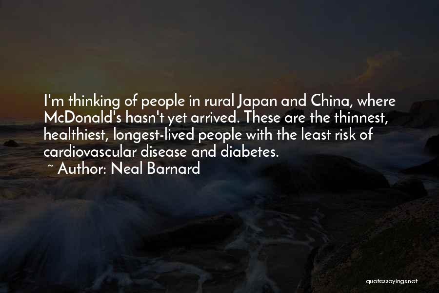 Neal Barnard Quotes: I'm Thinking Of People In Rural Japan And China, Where Mcdonald's Hasn't Yet Arrived. These Are The Thinnest, Healthiest, Longest-lived