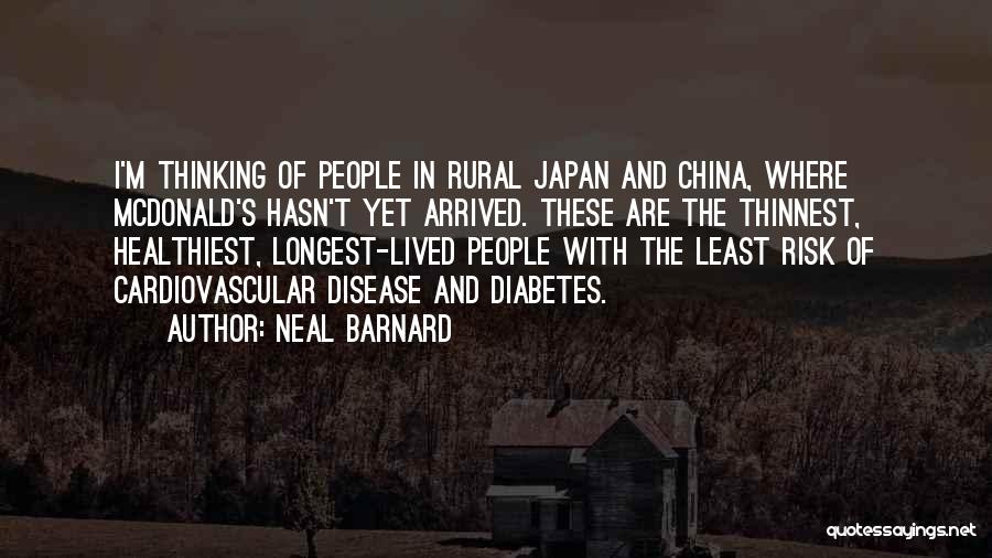 Neal Barnard Quotes: I'm Thinking Of People In Rural Japan And China, Where Mcdonald's Hasn't Yet Arrived. These Are The Thinnest, Healthiest, Longest-lived
