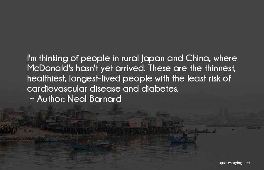 Neal Barnard Quotes: I'm Thinking Of People In Rural Japan And China, Where Mcdonald's Hasn't Yet Arrived. These Are The Thinnest, Healthiest, Longest-lived