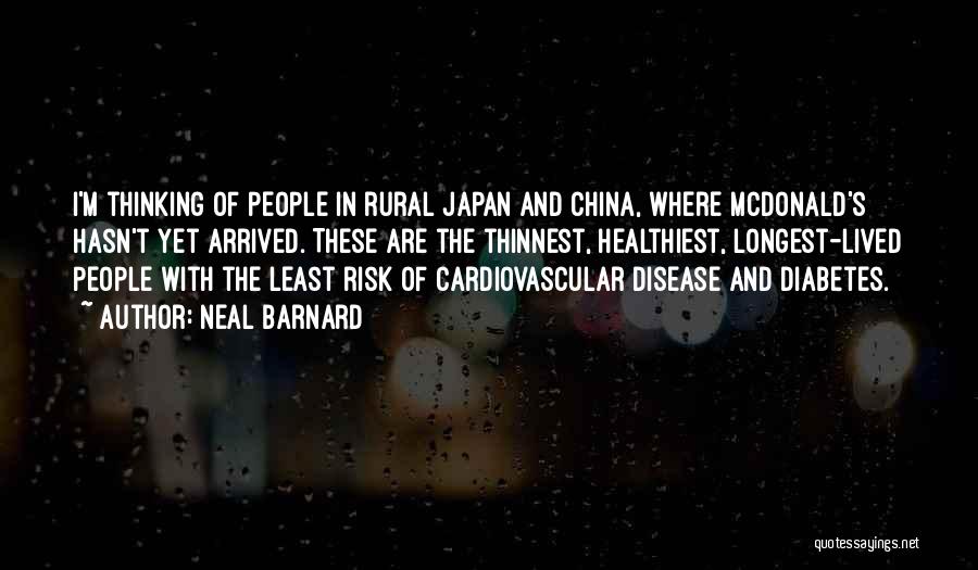 Neal Barnard Quotes: I'm Thinking Of People In Rural Japan And China, Where Mcdonald's Hasn't Yet Arrived. These Are The Thinnest, Healthiest, Longest-lived