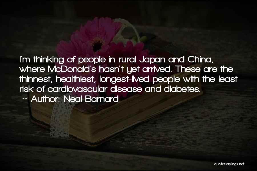 Neal Barnard Quotes: I'm Thinking Of People In Rural Japan And China, Where Mcdonald's Hasn't Yet Arrived. These Are The Thinnest, Healthiest, Longest-lived