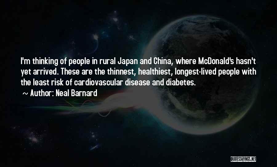 Neal Barnard Quotes: I'm Thinking Of People In Rural Japan And China, Where Mcdonald's Hasn't Yet Arrived. These Are The Thinnest, Healthiest, Longest-lived