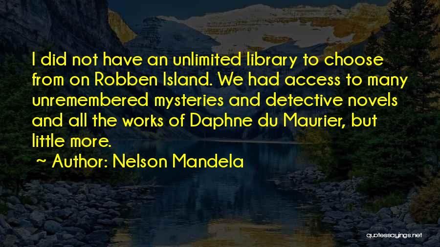 Nelson Mandela Quotes: I Did Not Have An Unlimited Library To Choose From On Robben Island. We Had Access To Many Unremembered Mysteries