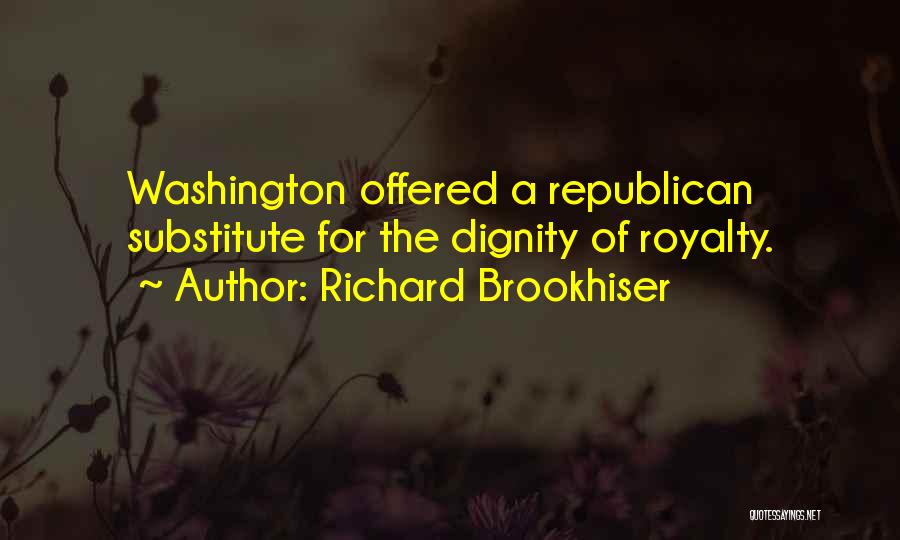 Richard Brookhiser Quotes: Washington Offered A Republican Substitute For The Dignity Of Royalty.