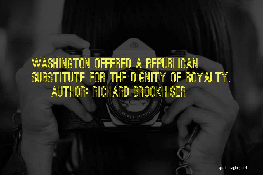 Richard Brookhiser Quotes: Washington Offered A Republican Substitute For The Dignity Of Royalty.