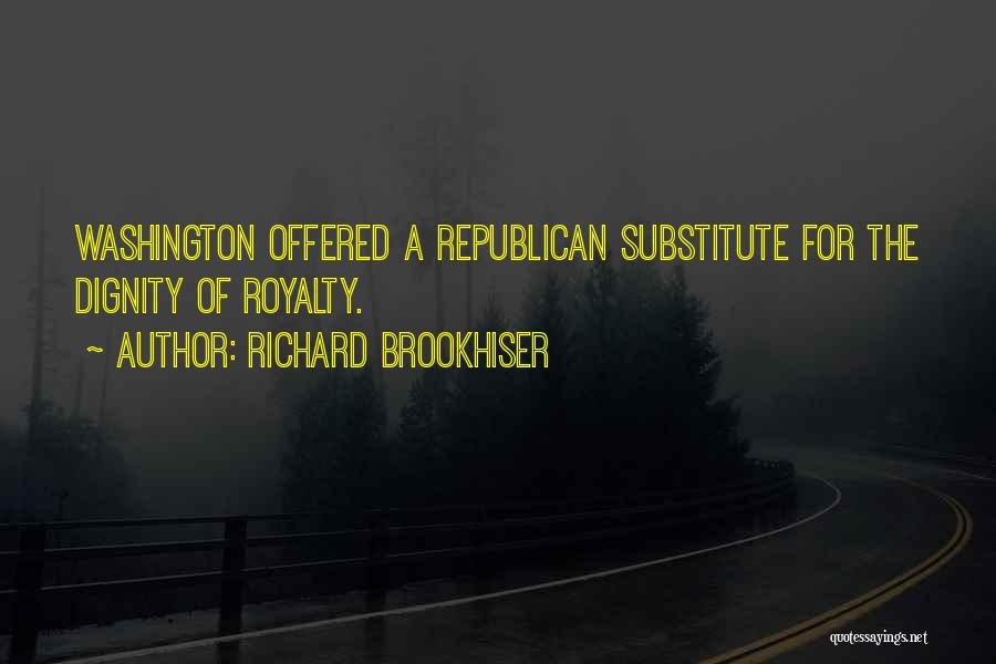 Richard Brookhiser Quotes: Washington Offered A Republican Substitute For The Dignity Of Royalty.