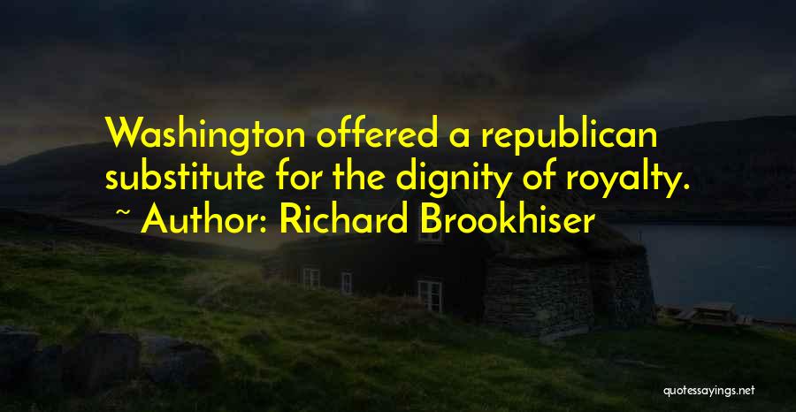 Richard Brookhiser Quotes: Washington Offered A Republican Substitute For The Dignity Of Royalty.