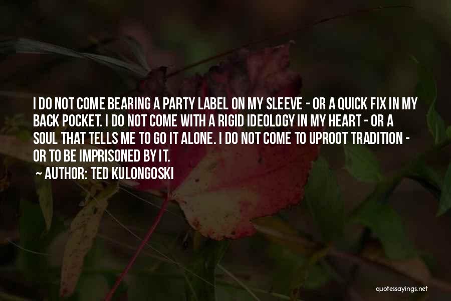 Ted Kulongoski Quotes: I Do Not Come Bearing A Party Label On My Sleeve - Or A Quick Fix In My Back Pocket.