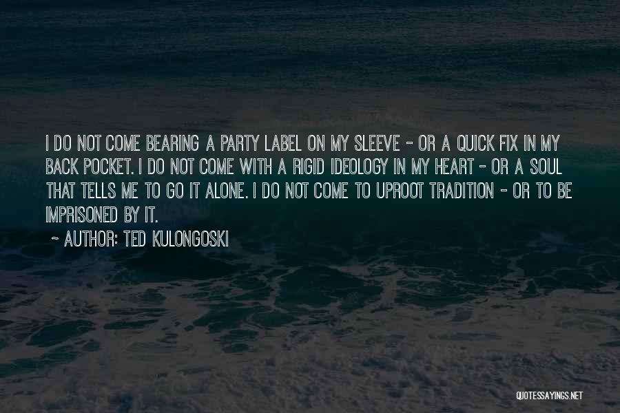 Ted Kulongoski Quotes: I Do Not Come Bearing A Party Label On My Sleeve - Or A Quick Fix In My Back Pocket.