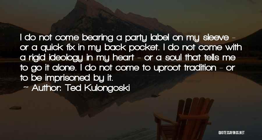 Ted Kulongoski Quotes: I Do Not Come Bearing A Party Label On My Sleeve - Or A Quick Fix In My Back Pocket.