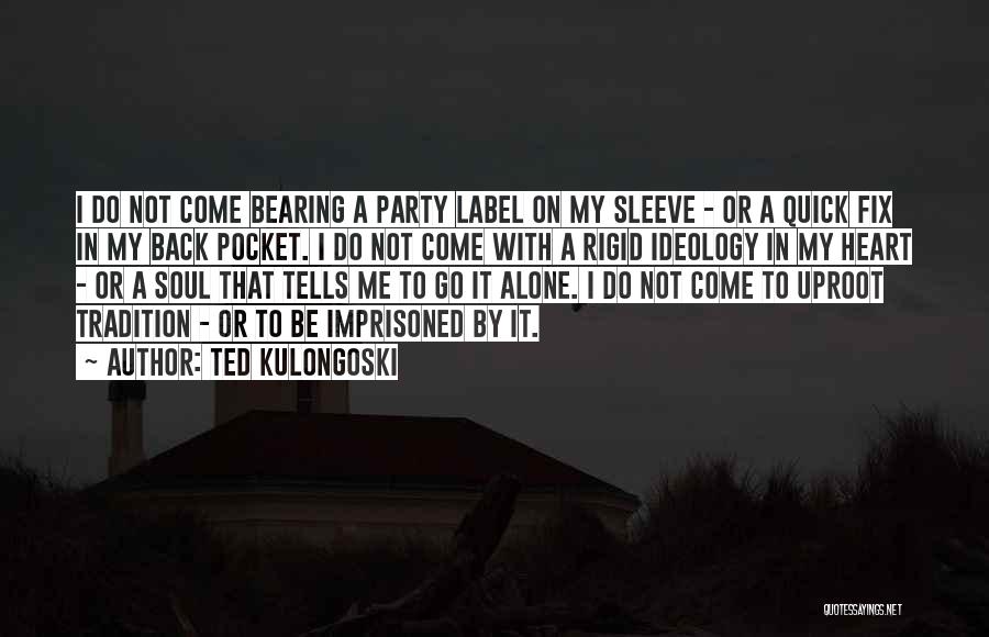 Ted Kulongoski Quotes: I Do Not Come Bearing A Party Label On My Sleeve - Or A Quick Fix In My Back Pocket.