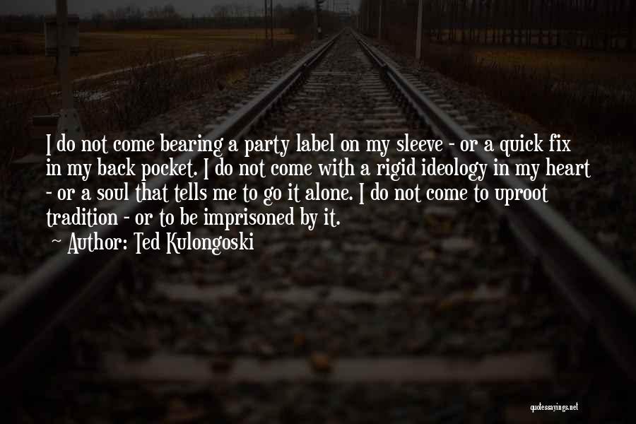 Ted Kulongoski Quotes: I Do Not Come Bearing A Party Label On My Sleeve - Or A Quick Fix In My Back Pocket.