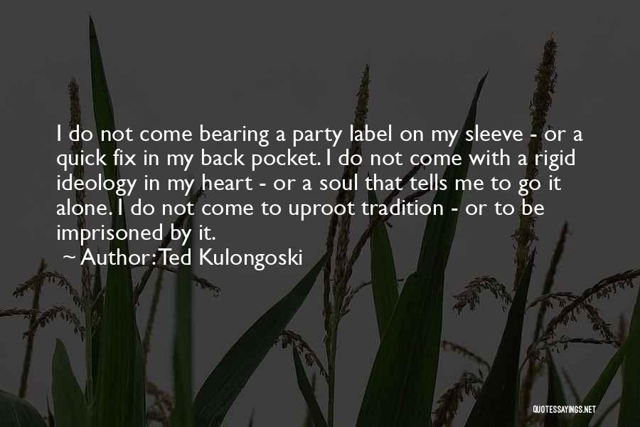Ted Kulongoski Quotes: I Do Not Come Bearing A Party Label On My Sleeve - Or A Quick Fix In My Back Pocket.